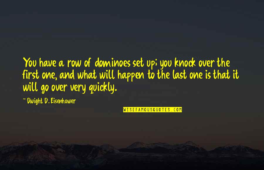 Scovato Finish Quotes By Dwight D. Eisenhower: You have a row of dominoes set up;