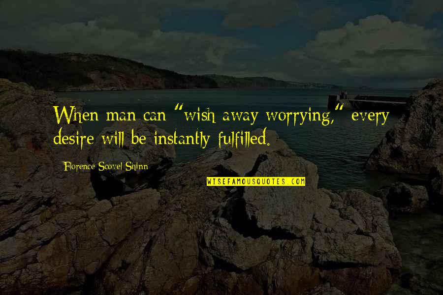 Scovel Shinn Quotes By Florence Scovel Shinn: When man can "wish away worrying," every desire