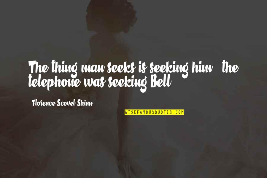 Scovel Shinn Quotes By Florence Scovel Shinn: The thing man seeks is seeking him -