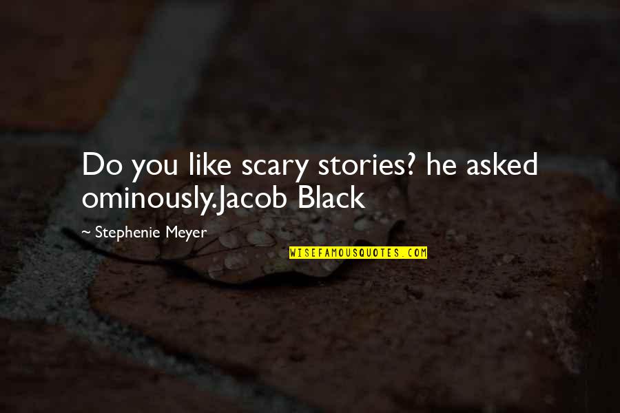 Scowcroft Bush Quotes By Stephenie Meyer: Do you like scary stories? he asked ominously.Jacob Scowcroft Bush Quotes By Stephenie Meyer: Do you like scary stories? he asked ominously.Jacob