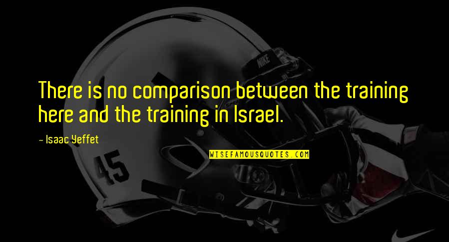 Scowl Face Quotes By Isaac Yeffet: There is no comparison between the training here