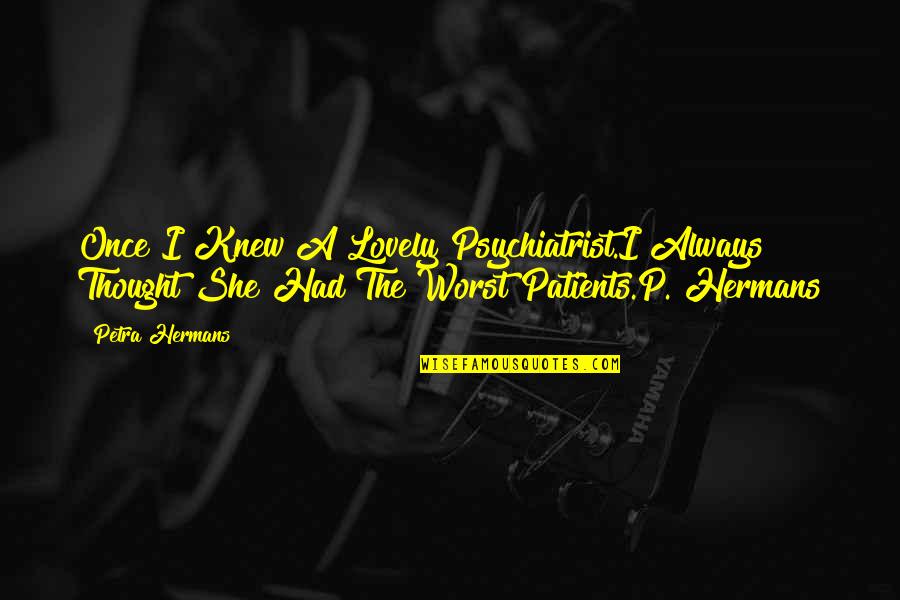 Scowl Face Quotes By Petra Hermans: Once I Knew A Lovely Psychiatrist.I Always Thought