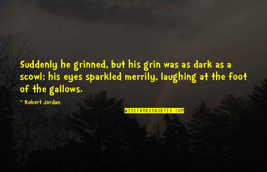 Scowl Quotes By Robert Jordan: Suddenly he grinned, but his grin was as