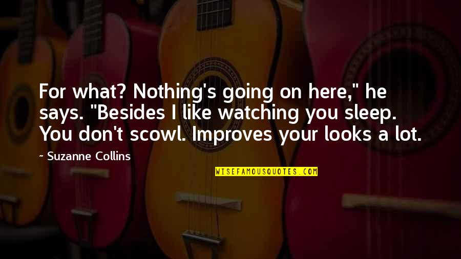 Scowl Quotes By Suzanne Collins: For what? Nothing's going on here," he says.