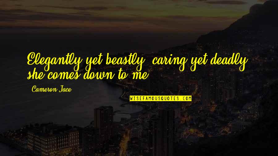 Scowls Clue Quotes By Cameron Jace: Elegantly yet beastly, caring yet deadly, she comes