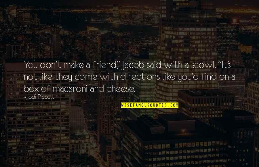 Scowl's Quotes By Jodi Picoult: You don't make a friend," Jacob said with