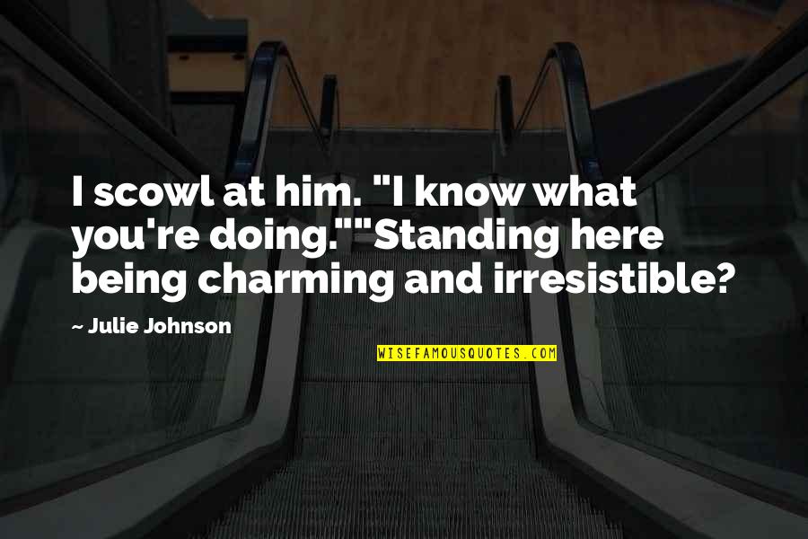 Scowl's Quotes By Julie Johnson: I scowl at him. "I know what you're