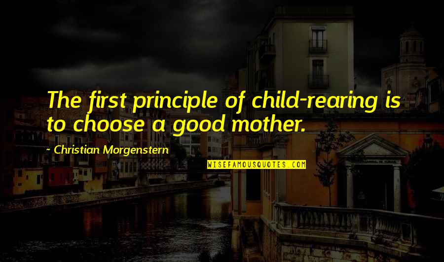 Scozzafava Croton Quotes By Christian Morgenstern: The first principle of child-rearing is to choose