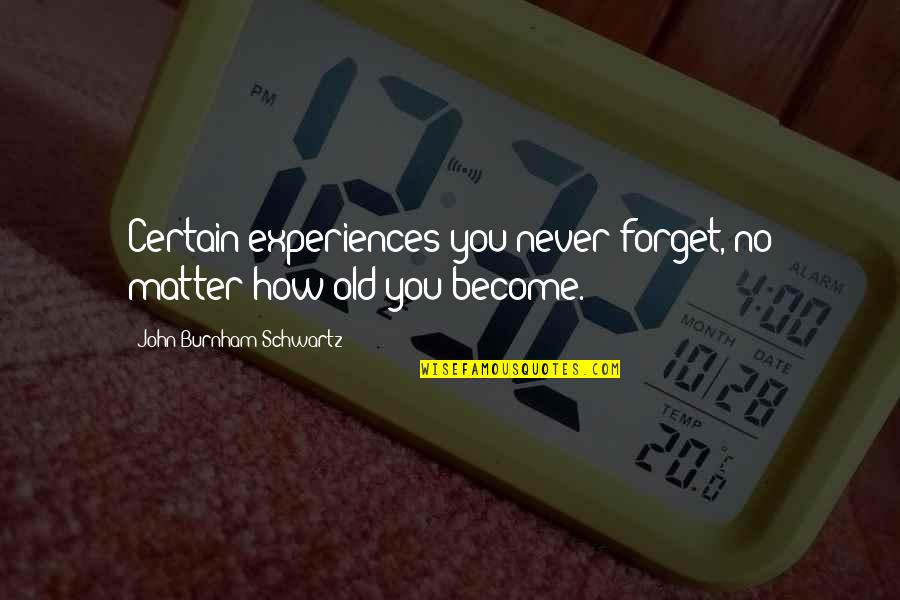 Scr Quotes By John Burnham Schwartz: Certain experiences you never forget, no matter how