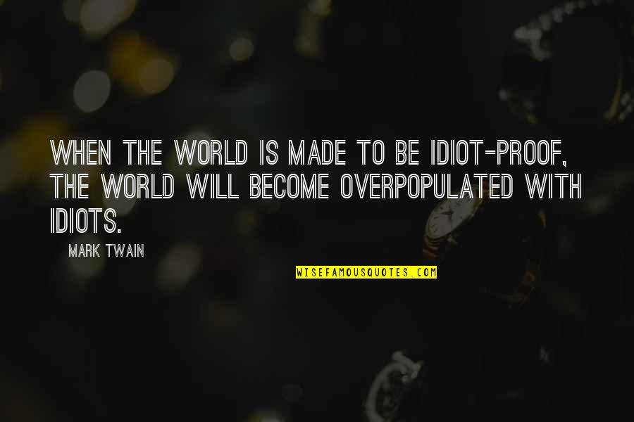 Scr To Quote Quotes By Mark Twain: When the world is made to be idiot-proof,