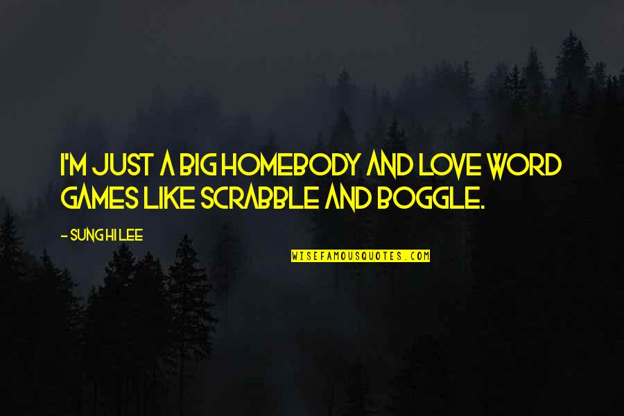 Scrabble And Love Quotes By Sung Hi Lee: I'm just a big homebody and love word