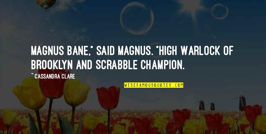 Scrabble Quotes By Cassandra Clare: Magnus Bane," said Magnus. "High Warlock of Brooklyn