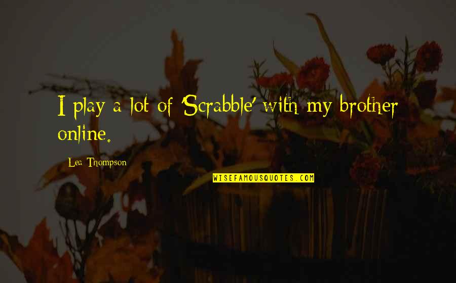 Scrabble Quotes By Lea Thompson: I play a lot of 'Scrabble' with my