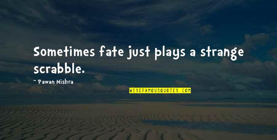 Scrabble Quotes By Pawan Mishra: Sometimes fate just plays a strange scrabble.