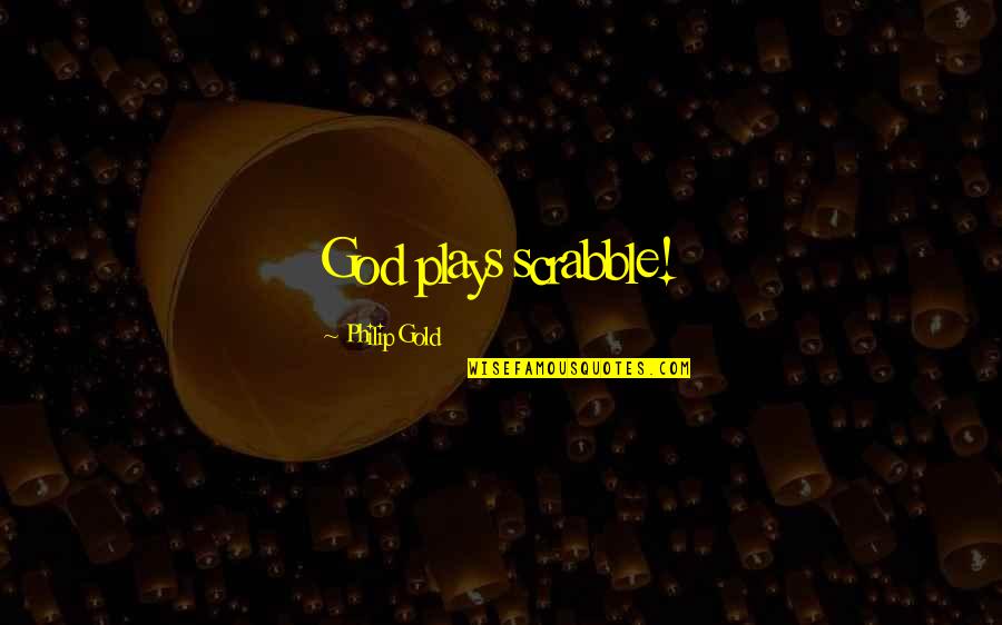 Scrabble Quotes By Philip Gold: God plays scrabble! Scrabble Quotes By Philip Gold: God plays scrabble!