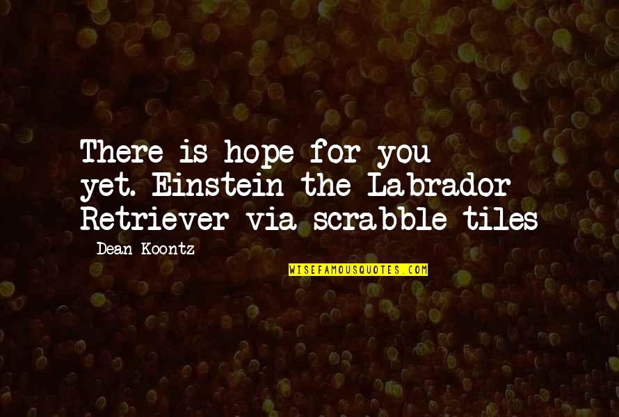 Scrabble Tiles Quotes By Dean Koontz: There is hope for you yet.-Einstein the Labrador
