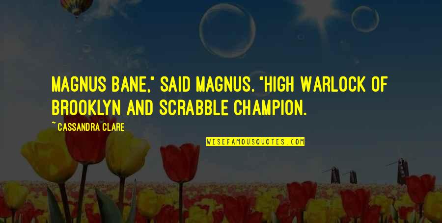 Scrabble's Quotes By Cassandra Clare: Magnus Bane," said Magnus. "High Warlock of Brooklyn