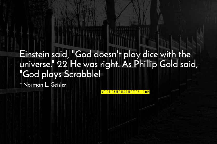Scrabble's Quotes By Norman L. Geisler: Einstein said, "God doesn't play dice with the Scrabble's Quotes By Norman L. Geisler: Einstein said, "God doesn't play dice with the