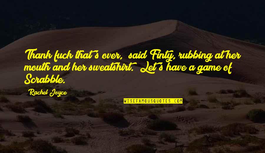 Scrabble's Quotes By Rachel Joyce: Thank fuck that's over," said Finty, rubbing at