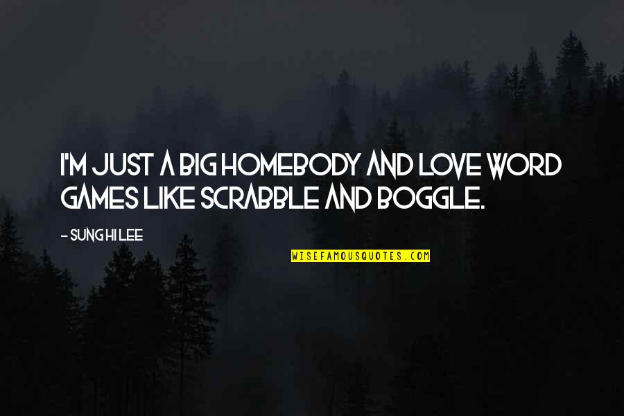 Scrabble's Quotes By Sung Hi Lee: I'm just a big homebody and love word