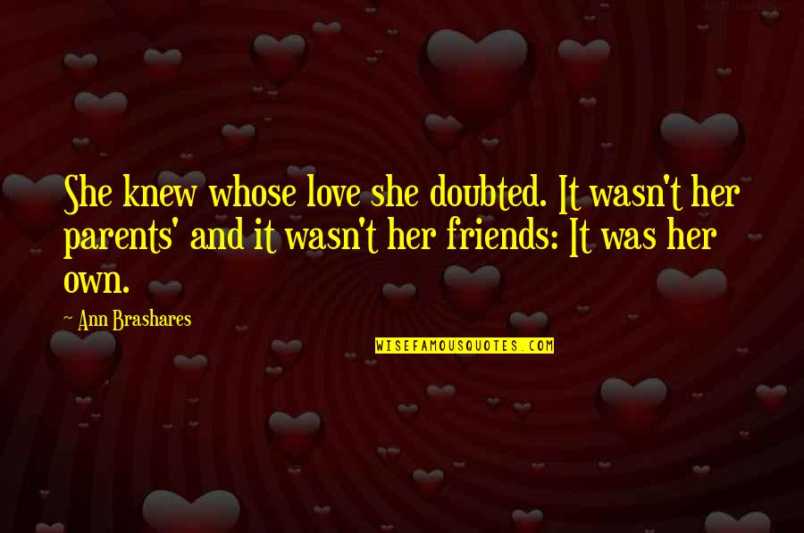 Scragged Oak Quotes By Ann Brashares: She knew whose love she doubted. It wasn't