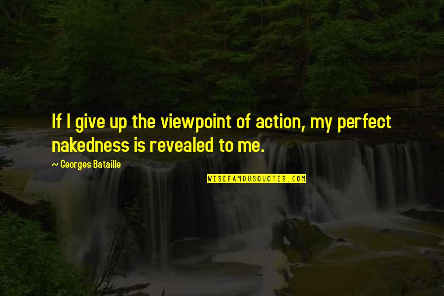 Scragged Quotes By Georges Bataille: If I give up the viewpoint of action,