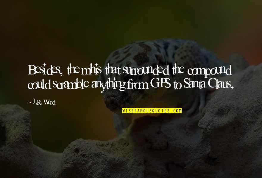 Scramble Quotes By J.R. Ward: Besides, the mhis that surrounded the compound could