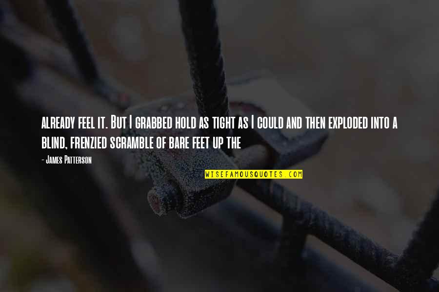 Scramble Quotes By James Patterson: already feel it. But I grabbed hold as Scramble Quotes By James Patterson: already feel it. But I grabbed hold as