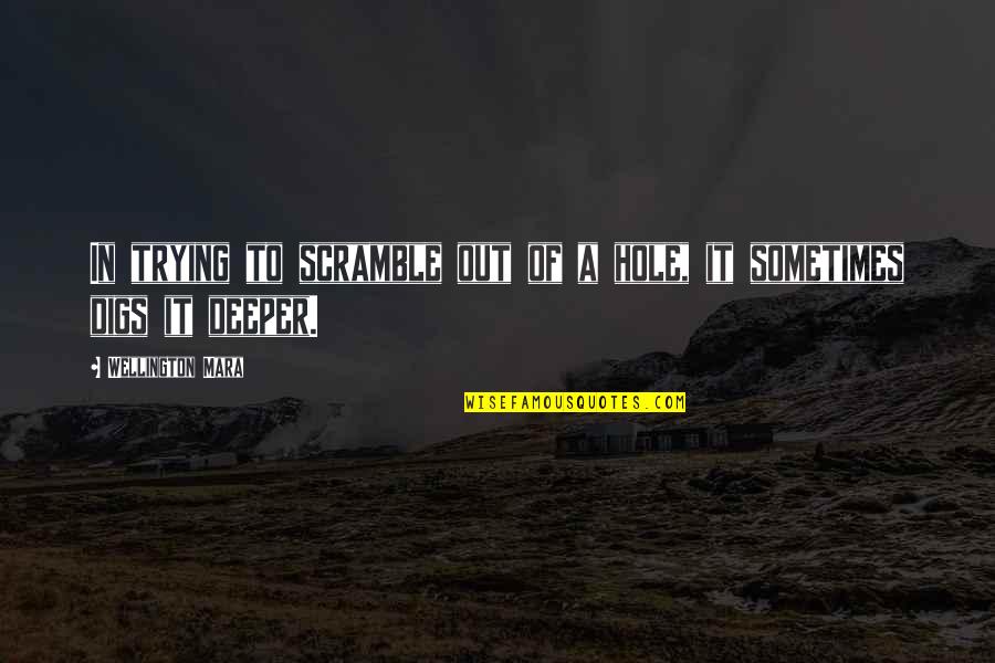 Scramble Quotes By Wellington Mara: In trying to scramble out of a hole, Scramble Quotes By Wellington Mara: In trying to scramble out of a hole,