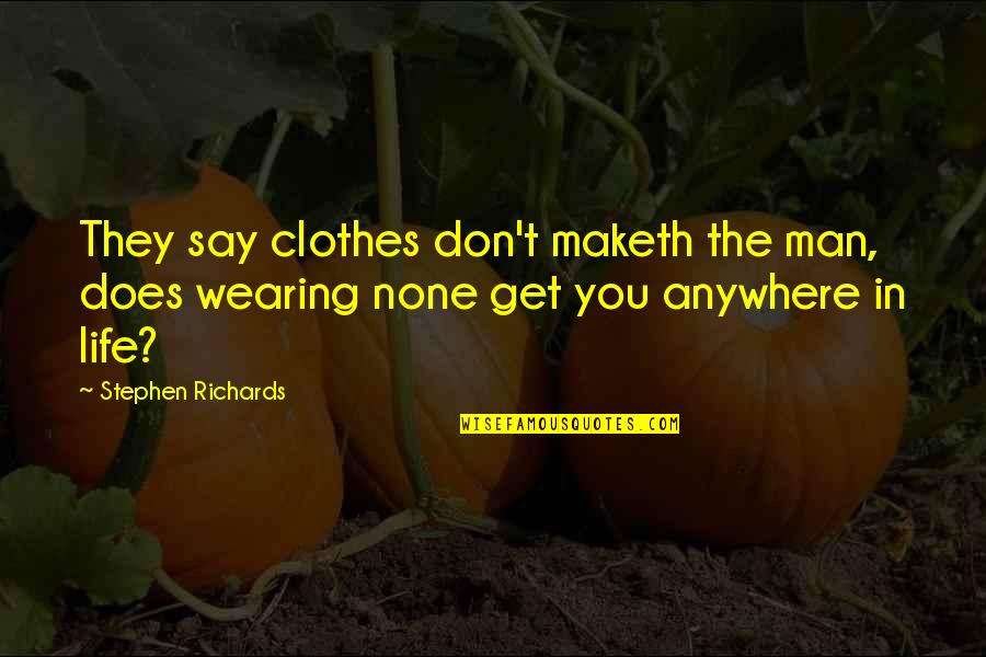 Scrambles Amongst The Alps Quotes By Stephen Richards: They say clothes don't maketh the man, does Scrambles Amongst The Alps Quotes By Stephen Richards: They say clothes don't maketh the man, does