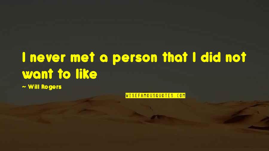 Scrambles Amongst The Alps Quotes By Will Rogers: I never met a person that I did Scrambles Amongst The Alps Quotes By Will Rogers: I never met a person that I did