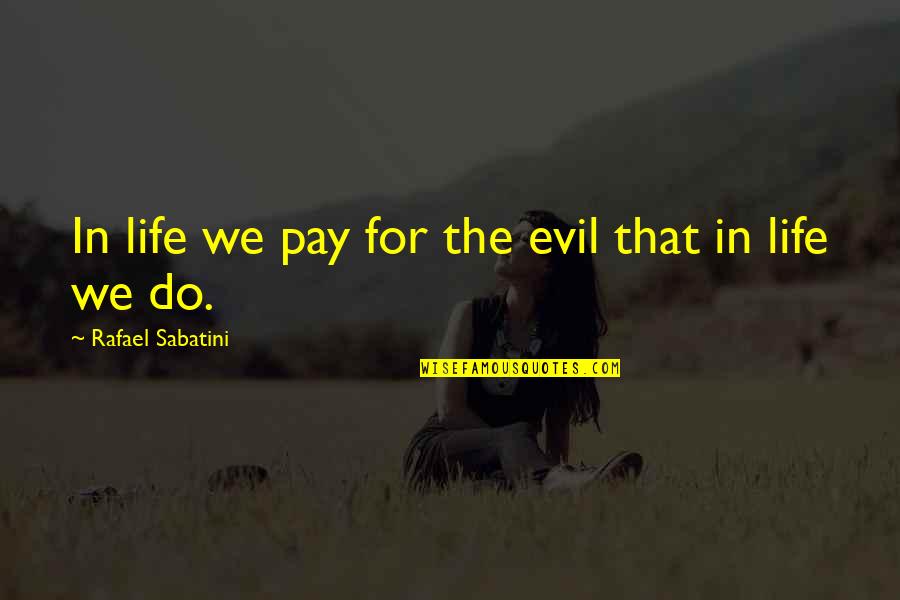 Scrambles Quotes By Rafael Sabatini: In life we pay for the evil that