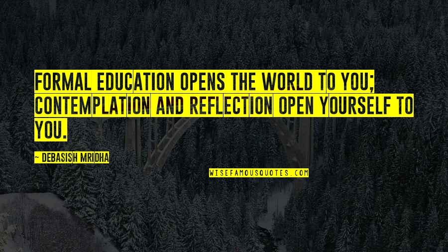 Scrambling Like Quotes By Debasish Mridha: Formal education opens the world to you; contemplation Scrambling Like Quotes By Debasish Mridha: Formal education opens the world to you; contemplation