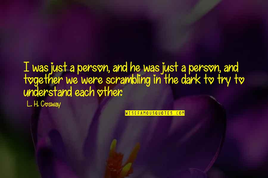 Scrambling Quotes By L. H. Cosway: I was just a person, and he was