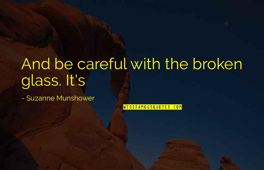 Scrambly Quotes By Suzanne Munshower: And be careful with the broken glass. It's