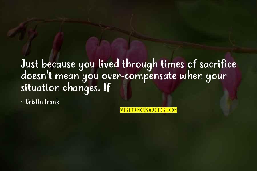 Scramstad Barbara Quotes By Cristin Frank: Just because you lived through times of sacrifice Scramstad Barbara Quotes By Cristin Frank: Just because you lived through times of sacrifice
