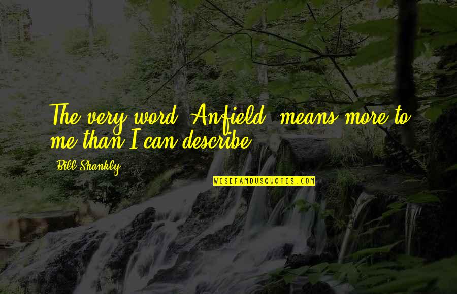 Scranleted Quotes By Bill Shankly: The very word 'Anfield' means more to me