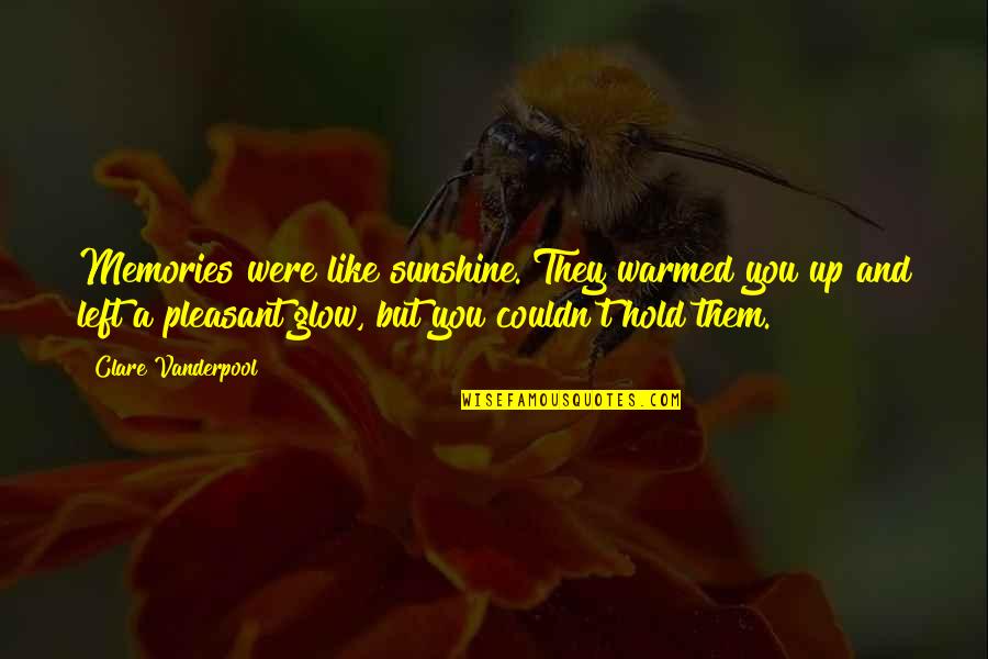 Scrannage Advantage Quotes By Clare Vanderpool: Memories were like sunshine. They warmed you up Scrannage Advantage Quotes By Clare Vanderpool: Memories were like sunshine. They warmed you up