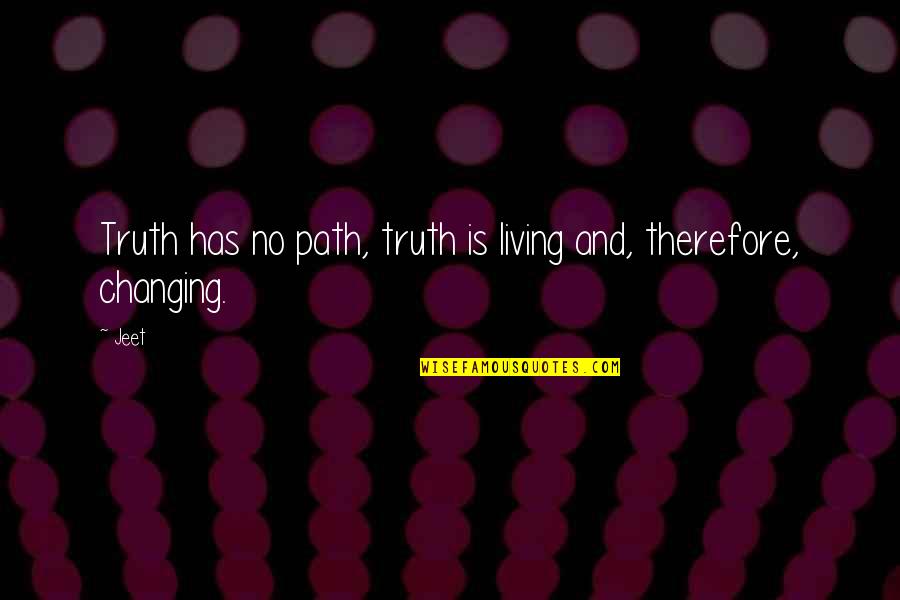 Scrannage Advantage Quotes By Jeet: Truth has no path, truth is living and,
