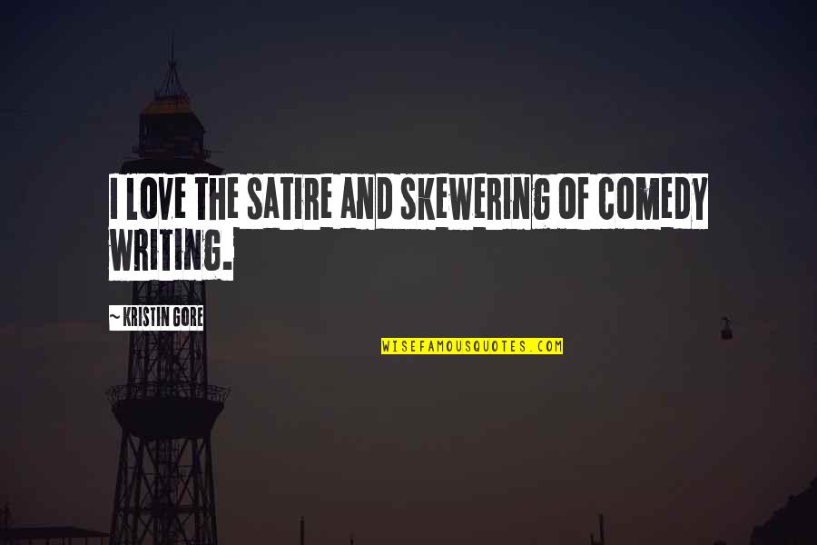 Scrannage Advantage Quotes By Kristin Gore: I love the satire and skewering of comedy Scrannage Advantage Quotes By Kristin Gore: I love the satire and skewering of comedy