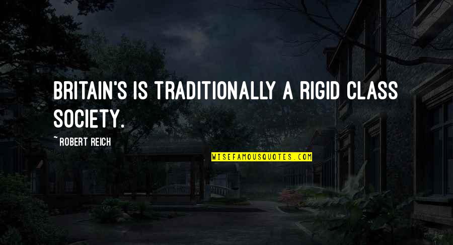Scrannel Quotes By Robert Reich: Britain's is traditionally a rigid class society. Scrannel Quotes By Robert Reich: Britain's is traditionally a rigid class society.