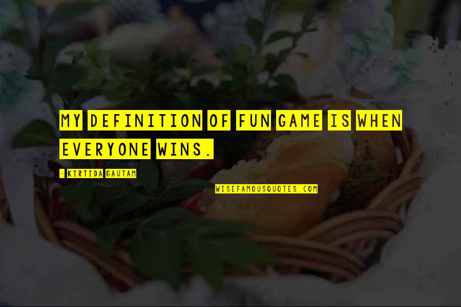 Scrantor Quotes By Kirtida Gautam: My definition of Fun Game is when everyone