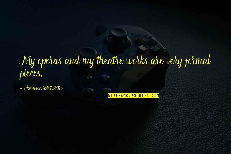 Scrapbooker Quotes By Harrison Birtwistle: My operas and my theatre works are very Scrapbooker Quotes By Harrison Birtwistle: My operas and my theatre works are very
