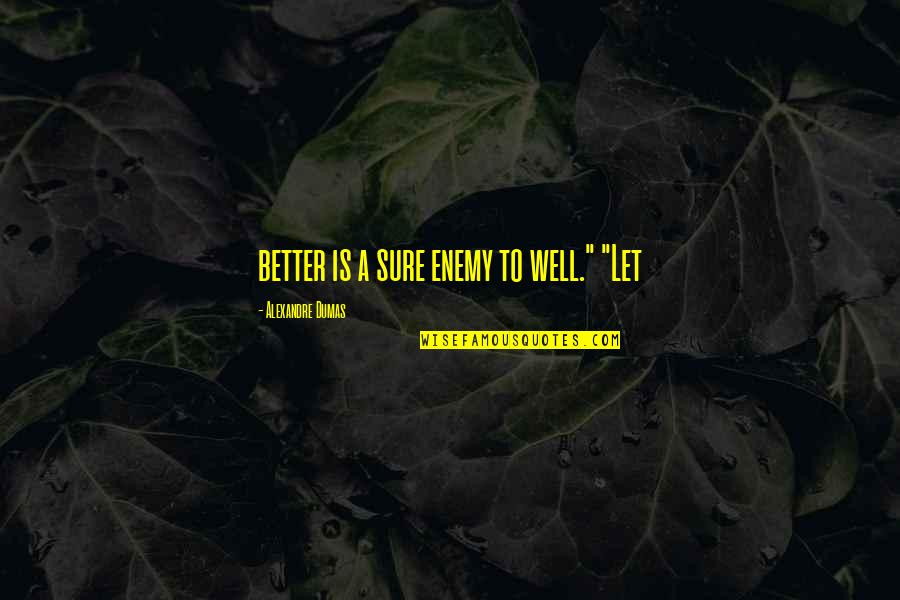 Scrapbooking Quotes By Alexandre Dumas: better is a sure enemy to well." "Let