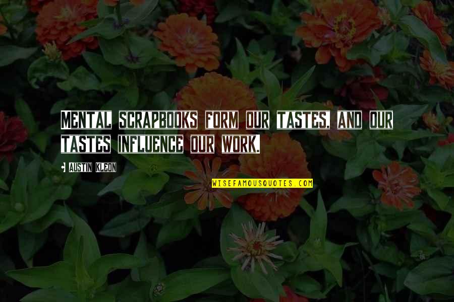 Scrapbooks Etc Quotes By Austin Kleon: Mental scrapbooks form our tastes, and our tastes