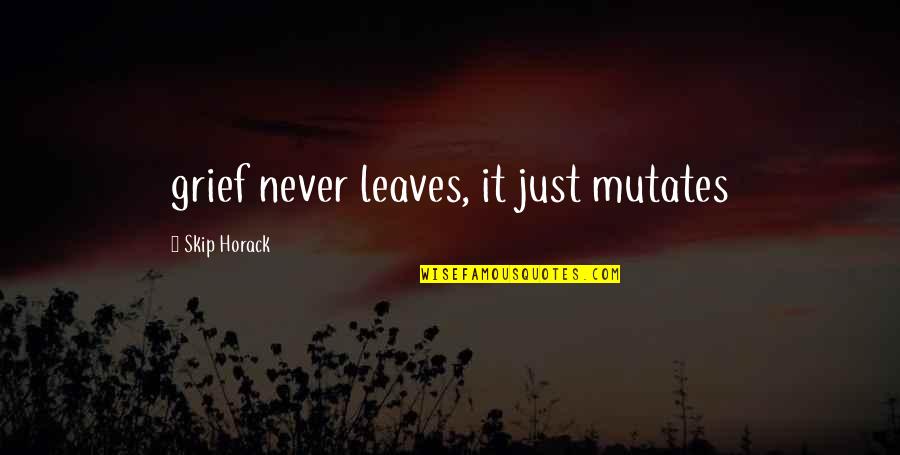 Scrapbooks Etc Quotes By Skip Horack: grief never leaves, it just mutates Scrapbooks Etc Quotes By Skip Horack: grief never leaves, it just mutates
