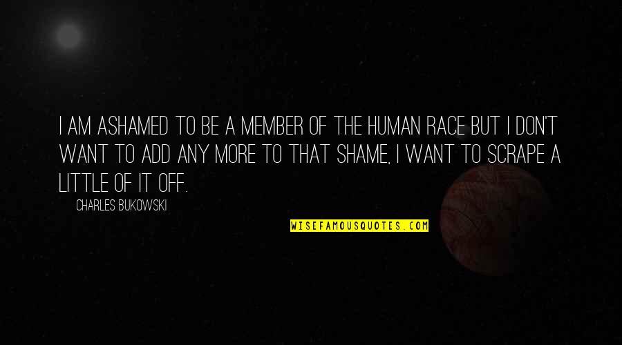 Scrape Quotes By Charles Bukowski: I am ashamed to be a member of