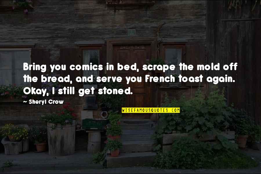 Scrape Quotes By Sheryl Crow: Bring you comics in bed, scrape the mold