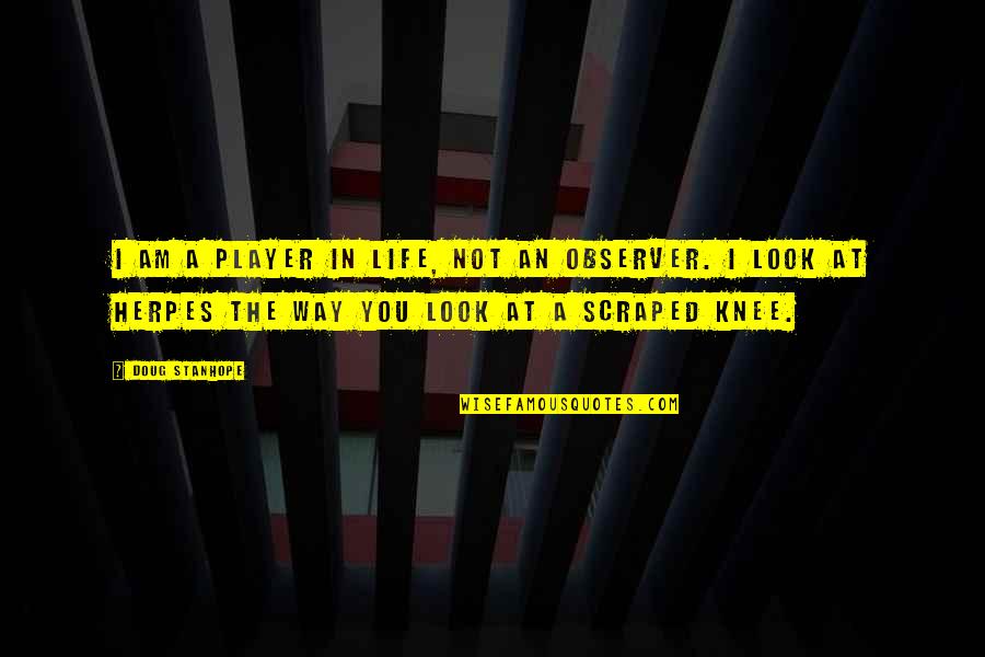 Scraped Knees Quotes By Doug Stanhope: I am a player in life, not an Scraped Knees Quotes By Doug Stanhope: I am a player in life, not an