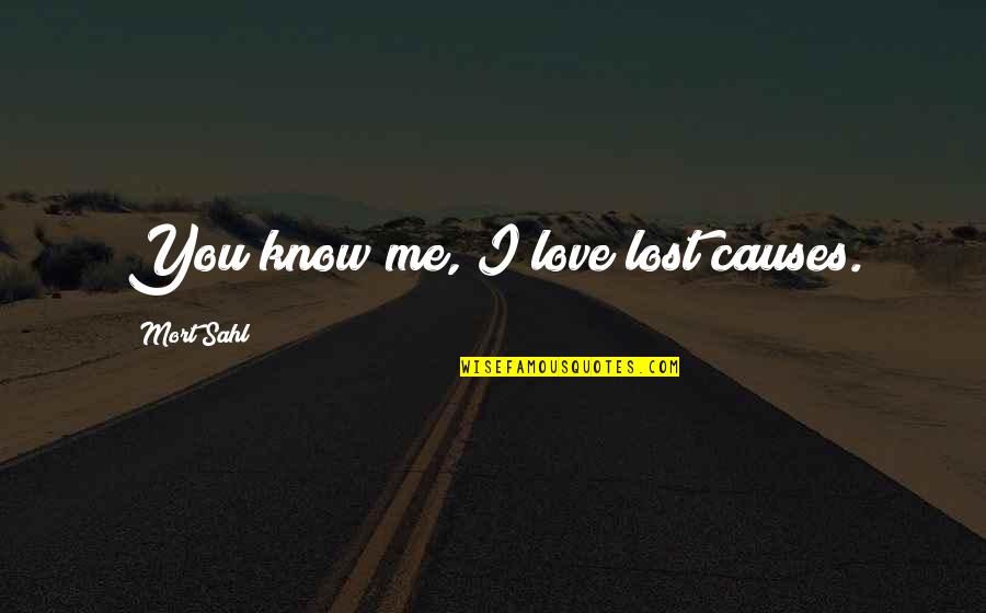 Scrapers Quotes By Mort Sahl: You know me, I love lost causes. Scrapers Quotes By Mort Sahl: You know me, I love lost causes.